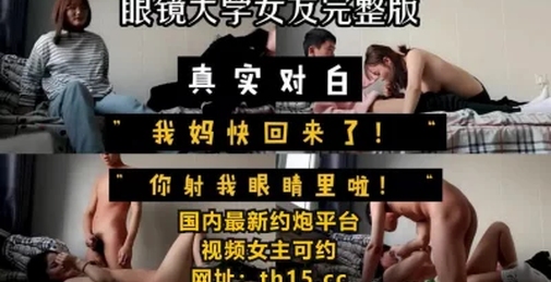 [付费]’‘我妈快回来了!你射我眼睛里啦’‘眼镜女友真实对白【下滑看联系方式